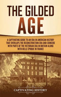 The Gilded Age: A Captivating Guide to an Era in American History That Overlaps the Reconstruction Era and Coincides with Parts of the - Hardcover