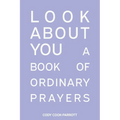 Special Edition: Look About You: A Book of Ordinary Prayers: Look About You - Paperback