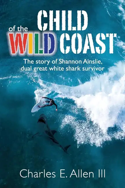 Child of the Wild Coast: The story of Shannon Ainslie, dual great white shark attack survivor - Paperback
