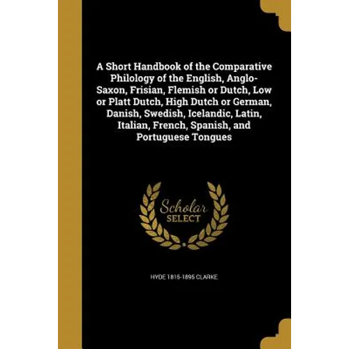 A Short Handbook of the Comparative Philology of the English, Anglo-Saxon, Frisian, Flemish or Dutch, Low or Platt Dutch, High Dutch or German, Danish - Paperback