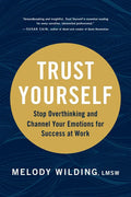 Trust Yourself: Stop Overthinking and Channel Your Emotions for Success at Work - Hardcover