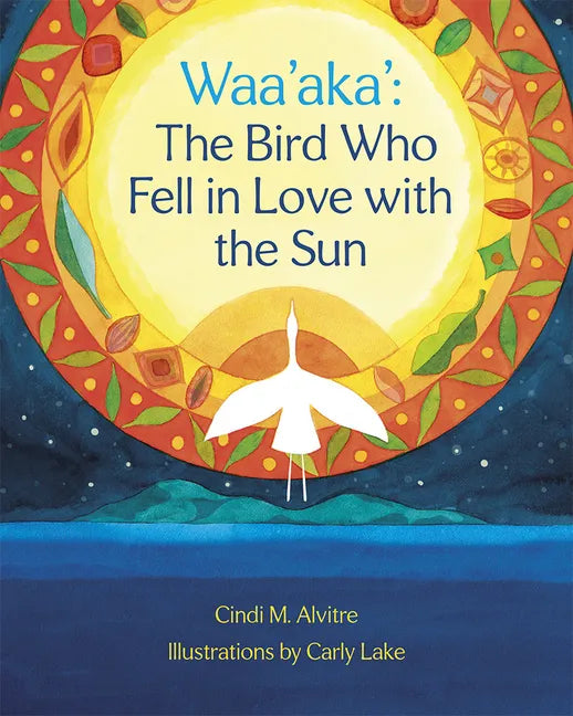Waa'aka': The Bird Who Fell in Love with the Sun - Hardcover