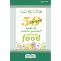 50 More Ways to Soothe Yourself Without Food (16pt Large Print Format) - Paperback