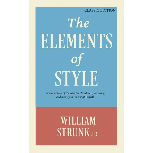 The Elements of Style: A Summation of the Case for Cleanliness, Accuracy, and Brevity in the Use of English (Classic Edition) - Hardcover