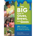 The BIG Book of Glues, Brews, and Goos: 500+ Kid-Tested Recipes and Formulas For Hands-On Learning - Paperback