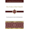 The Unity of the Church: That They May Be One That the World May Believe - Hardcover