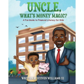 Uncle, What's Money Magic: A Fun Guide to Financial Literacy for Kids - Paperback