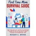 First Time Mom Survival Guide: Don't Panic! We've Got Your Back. Be a Rockstar Mom & Prepare Every Step of The Most Exciting Journey of Your Life. Pr - Paperback