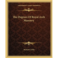 The Degrees Of Royal Arch Masonry - Paperback