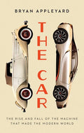 The Car: The Rise and Fall of the Machine That Made the Modern World - Hardcover