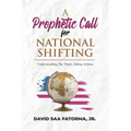 A Prophetic Call for National Shifting: An Understanding of the Time and Seasons and Taking the Necessary Actions to Seize Them - Paperback