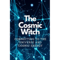 The Cosmic Witch: Connecting to the Universe and Cosmic Energy - Paperback