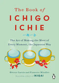 The Book of Ichigo Ichie: The Art of Making the Most of Every Moment, the Japanese Way - Hardcover