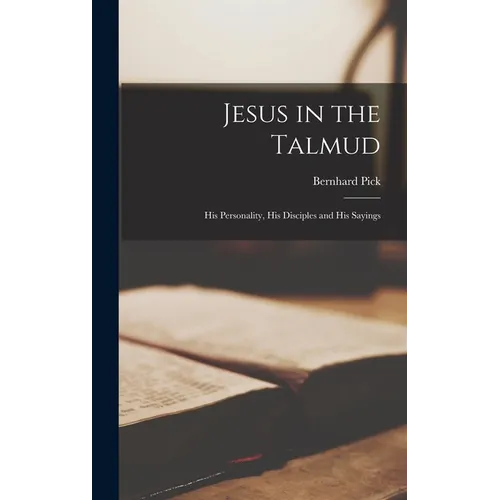 Jesus in the Talmud; His Personality, His Disciples and His Sayings - Hardcover