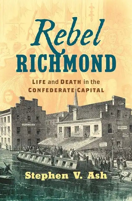 Rebel Richmond: Life and Death in the Confederate Capital - Hardcover