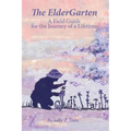 The ElderGarten: A Field Guide for the Journey of a Lifetime - Paperback