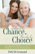 Related by Chance, Family by Choice: Transforming Mother-In-Law and Daughter-In-Law Relationships - Paperback