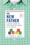 The New Father: A Dad's Guide to the Toddler Years, 12-36 Months - Paperback