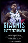 Giannis Antetokounmpo: The Story of How Giannis Antetokounmpo Became the Most Exciting Player in the NBA - Paperback