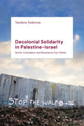 Decolonial Solidarity in Palestine-Israel: Settler Colonialism and Resistance from Within - Hardcover