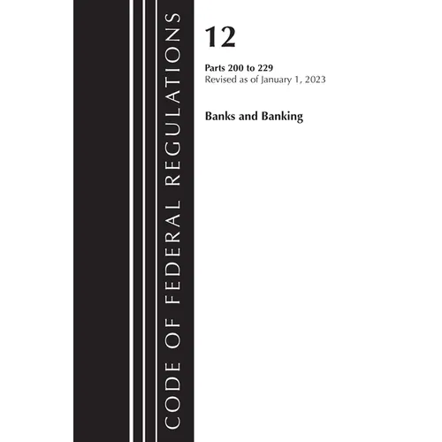Code of Federal Regulations, Title 12 Banks and Banking 200-229, Revised as of January 1, 2023 - Paperback