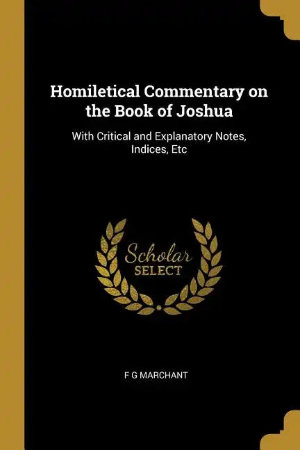Homiletical Commentary on the Book of Joshua: With Critical and Explanatory Notes, Indices, Etc - Paperback