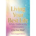 Living Your Best Life While Embracing Christianity: If Not Now, When? - Paperback