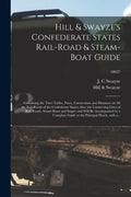 Hill & Swayze's Confederate States Rail-road & Steam-boat Guide: Containing the Time-tables, Fares, Connections and Distances on All the Rail-roads of - Paperback