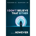 I Don't Believe That Either . . . However - Paperback