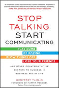 Stop Talking, Start Communicating: Counterintuitive Secrets to Success in Business and in Life, with a Foreword by Martha Mendoza - Paperback