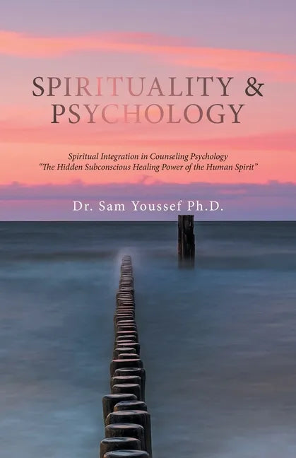 Spirituality & Psychology: Spiritual Integration in Counseling Psychology "The Hidden Subconscious Healing Power of the Human Spirit" - Paperback