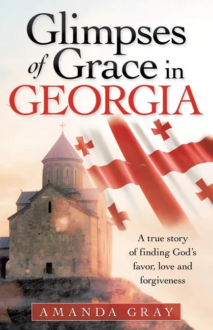 Glimpses of Grace in Georgia: A True Story of Finding God's Favor, Love and Forgiveness - Paperback