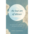 The Lost Art of Silence: Reconnecting to the Power and Beauty of Quiet - Paperback