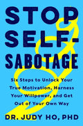 Stop Self-Sabotage: Six Steps to Unlock Your True Motivation, Harness Your Willpower, and Get Out of Your Own Way - Hardcover