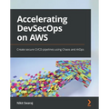 Accelerating DevSecOps on AWS: Create secure CI/CD pipelines using Chaos and AIOps - Paperback
