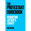 The Protestant Guidebook: Reigniting Luther's Legacy - Paperback