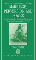 Marriage, Perversion, and Power: The Construction of Moral Discourse in Southern Rhodesia, 1894-1930 - Hardcover