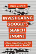 Investigating Google's Search Engine: Ethics, Algorithms, and the Machines Built to Read Us - Hardcover