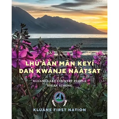 Lhù'ààn Mân Keyí Dań Kwánje Nààtsat: Kluane Lake Country People Speak Strong - Hardcover