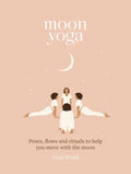 Moon Yoga: Poses, Flows and Rituals to Help You Move with the Moon - Hardcover