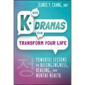 How K-Dramas Can Transform Your Life: Powerful Lessons on Belongingness, Healing, and Mental Health - Hardcover
