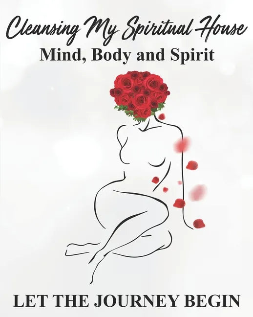 Cleansing my Spiritual House....Mind, Body & Spirit: Let the Journey Begin - Paperback
