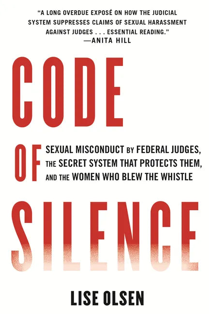Code of Silence: Sexual Misconduct by Federal Judges, the Secret System That Protects Them, and the Women Who Blew the Whistle - Hardcover