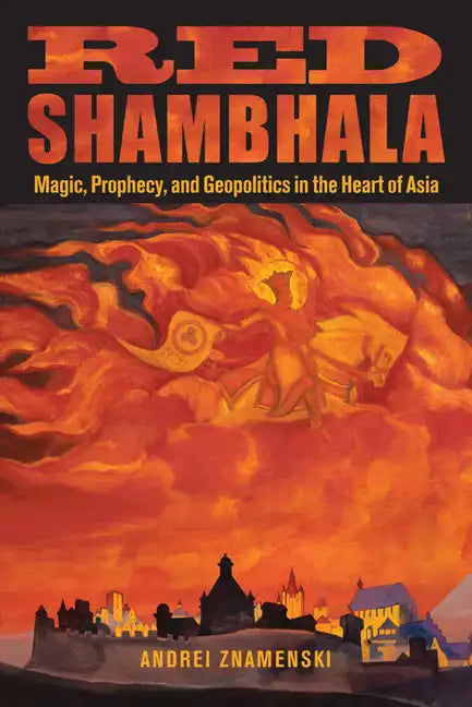 Red Shambhala: Magic, Prophecy, and Geopolitics in the Heart of Asia - Paperback