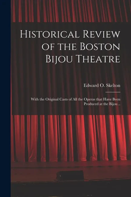 Historical Review of the Boston Bijou Theatre: With the Original Casts of All the Operas That Have Been Produced at the Bijou .. - Paperback