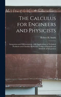 The Calculus for Engineers and Physicists: Integration and Differentiation, With Applications to Technical Problems and Classified Reference Tables of - Hardcover