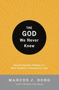 The God We Never Knew: Beyond Dogmatic Religion to a More Authenthic Contemporary Faith - Paperback