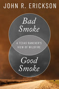 Bad Smoke, Good Smoke: A Texas Rancher's View of Wildfire - Hardcover