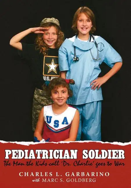 Pediatrician Soldier: The Man the Kids call 'Dr. Charlie' goes to War - Hardcover