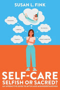 Self-Care: Selfish or Sacred?: An Interactive Guide to Myths and Misunderstandings - Paperback